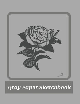 Gray Paper Sketchbook: Gray Paper for Drawing Pencils , sketching , drawing ,  journaling 8.5 x 11 inches With Nice Glossy Cover ...Art Work .. .with date best Sketching memories( Design No 2  )