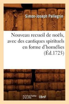 Paperback Nouveau Recueil de Noëls, Avec Des Cantiques Spirituels En Forme d'Homélies, (Éd.1725) [French] Book