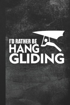 Paperback I'd Rather Be Hang Gliding: Blank Lined Notebook Journal Gift for Hang Glider Book