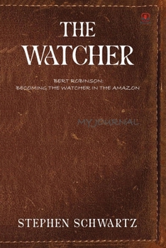 The Watcher: Bert Robinson: Becoming the Watcher in the Amazon