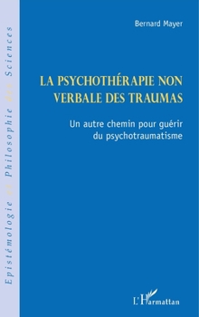 La psychothérapie non verbale des traumas: Un autre chemin pour guérir du psychotraumatisme (Épistémologie Et Philosophie Des Sciences) (French Edition)