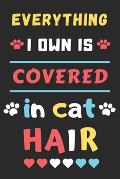 Everything I Own is Covered In Cat Hair: Funny Notebook with Blank Lined Pages