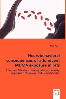 Paperback Neurobehavioral consequences of adolescent MDMA exposure in rats - Effects on Attention, Learning, Memory, Anxiety, Aggression, Physiology, and Neuroc Book