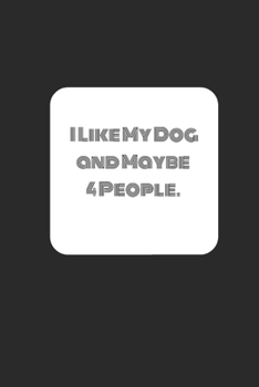 I Like My Dog and Maybe 4 People. Lined Notebook Journal