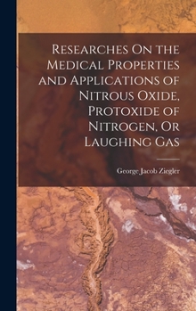 Hardcover Researches On the Medical Properties and Applications of Nitrous Oxide, Protoxide of Nitrogen, Or Laughing Gas Book