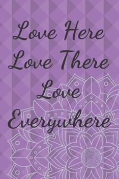 Love Here Love There Love Everywhere: Flowers Notebook Mandala Composition Lined Journal, Diary Notepad / Soft Cover, Matte Finish 6 x 9