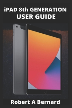 Paperback iPAD 8th GENERATION USER GUIDE: A Complete Step By Step Guide To Master The New iPad 8th generation For Beginners, Seniors And Pro's With advance, Tri Book