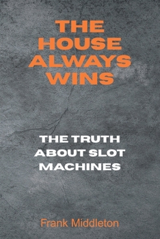 Paperback The House Always Wins: The Truth About Slot Machines Book