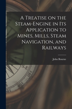 Paperback A Treatise on the Steam-engine in Its Application to Mines, Mills, Steam Navigation, and Railways Book