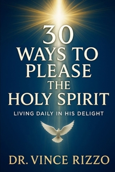 30 Ways to Please the Holy Spirit: Living Daily in His Delight (Holy Spirit Fellowship)