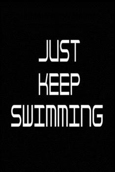 Just Keep Swimming: Swimming logbook and Journal/Notebook Swimmers and Swim Coaches | Gift Book for Swimmers and People who loves Swimming, Pools, Chlorine and Swim Training