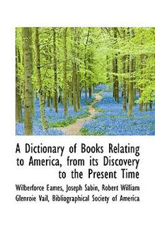 A Dictionary of Books Relating to America, from Its Discovery to the Present Time
