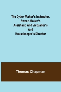 Paperback The Cyder-Maker's Instructor, Sweet-Maker's Assistant, and Victualler's and Housekeeper's Director Book