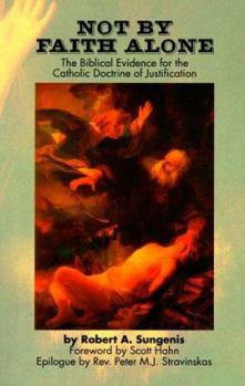 Not by Faith Alone: A Biblical Study of the Catholic Doctrine of Justification - Book #1 of the Not by...