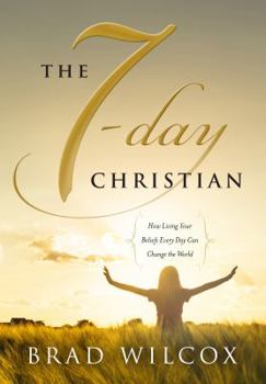 Hardcover The 7-Day Christian: How Living Your Beliefs Every Day Can Change the World Book