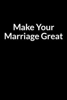 Paperback Make Your Marriage Great: The Depressed American Men's Guide to Saving Your Marriage through Text Messaging (for Men Only) Book