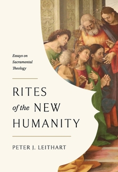 Rites of the New Humanity : Essays on Sacramental Theology