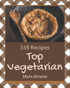 Paperback Top 365 Vegetarian Recipes: A Vegetarian Cookbook from the Heart! Book