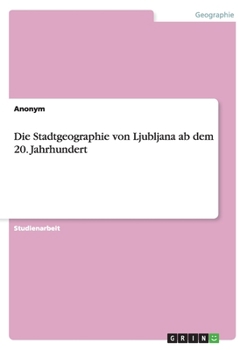 Paperback Die Stadtgeographie von Ljubljana ab dem 20. Jahrhundert [German] Book