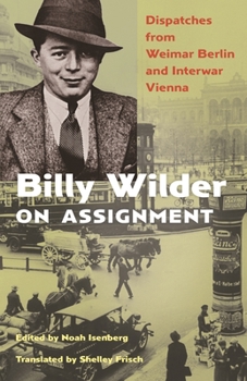 Hardcover Billy Wilder on Assignment: Dispatches from Weimar Berlin and Interwar Vienna Book