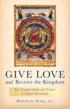 Hardcover Give Love and Receive the Kingdom: Essential People and Themes of English Spirituality Book
