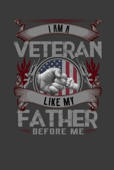 I Am A Veteran Like My Father Before Me: Father's Day Gift Notebook For Veteran Dad. Cute Cream Paper 6*9 Inch With 100 Pages Notebook For Writing Daily Routine, Journal and Hand Note