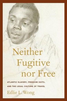 Hardcover Neither Fugitive Nor Free: Atlantic Slavery, Freedom Suits, and the Legal Culture of Travel Book