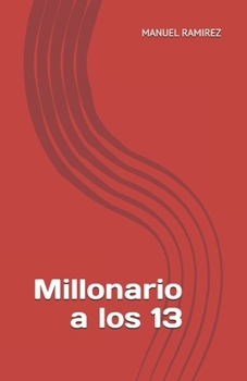 Paperback Millonario a los 13: Descubra cómo su hijo PUEDE SER RICO antes de los 13 años. [Spanish] Book