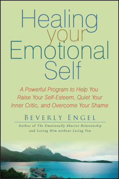 Paperback Healing Your Emotional Self: A Powerful Program to Help You Raise Your Self-Esteem, Quiet Your Inner Critic, and Overcome Your Shame Book