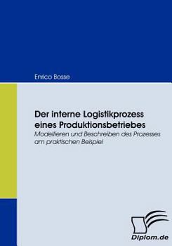 Paperback Der interne Logistikprozess eines Produktionsbetriebes: Modellieren und Beschreiben des Prozesses am praktischen Beispiel [German] Book