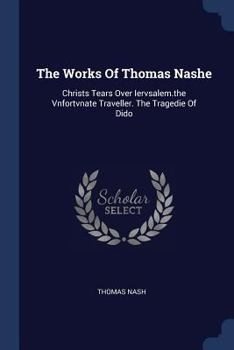 Paperback The Works Of Thomas Nashe: Christs Tears Over Iervsalem.the Vnfortvnate Traveller. The Tragedie Of Dido Book