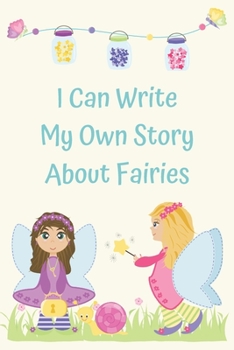 Paperback I Can Write My Own Story About Fairies: Learning to write a story with full color picture prompts for girls aged 6-9 Book