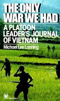 The Only War We Had: A Platoon Leader's Journal of Vietnam - Book #11 of the Texas A & M University Military History Series