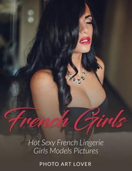 Paperback French Girls: Hot Sexy French Lingerie Girls Models Pictures Book