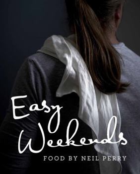 Hardcover Easy Weekends: Food by Neil Perry Book