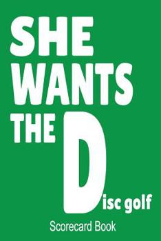 Paperback She Wants The Disc Golf Scorecard Book: Disc Golf Score Card 100 Page Book Score Keeper Notebook for Him Book