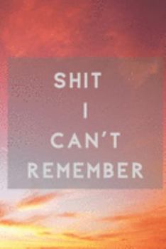 Paperback Shit I Can't Remember: Organizer - Log Book - Notebook for Passwords - Username Keeper - Website Tracker - Gift for Friends Book