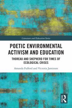 Poetic Environmental Activism and Education: Thoreau and Shepherd for Times of Ecological Crises