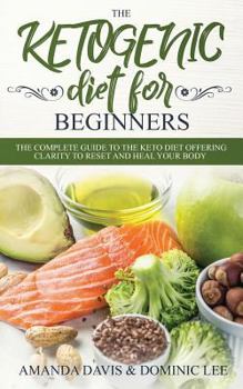 Paperback The Ketogenic Diet for Beginners: The Complete Guide to the Keto Diet Offering Clarity to Reset and Heal Your Body Book