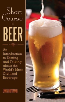 Hardcover Short Course in Beer: An Introduction to Tasting and Talking about the World's Most Civilized Beverage Book