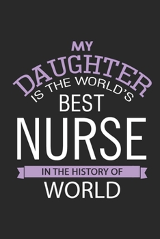 Paperback My Daughter is the world's best NURSE in the history of world / Funny Daughter NURSE Notebook gift: Lined Notebook / Journal Gift, 100 Pages, 6x9, Sof Book