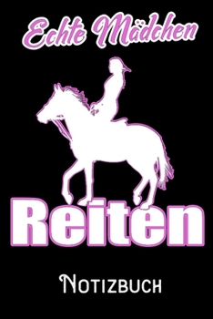 Echte Mädchen Reiten - Notizbuch: DIN A5 Notizbuch / Notizheft /Journal liniert und 120 Seiten. Perfektes Geschenk fürs passende Hobby (German Edition)