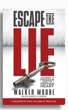 Escape the Lie: Journey to Freedom from the Orphan Heart