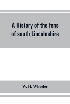 Paperback A history of the fens of south Lincolnshire, being a description of the rivers Witham and Welland and their estuary, and an account of the reclamation Book