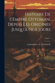 Paperback Histoire de l'Empire Ottoman, depuis les origines jusqu'à nos jours; Tome 1 [French] Book