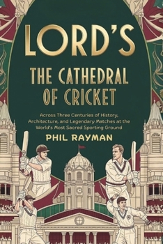 Lord's: The Cathedral of Cricket: Across Three Centuries of History, Architecture, and Legendary Matches at the World’s Most Sacred Sporting Ground