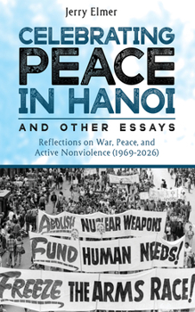 Celebrating Peace in Hanoi and Other Essays: Reflections on War, Peace, and Active Nonviolence (1969-2026)