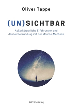 Paperback (Un)Sichtbar: Außerkörperliche Erfahrungen und Jenseitserkundung mit der Monroe-Methode [German] Book