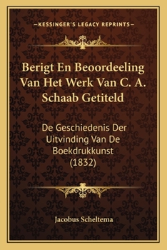 Paperback Berigt En Beoordeeling Van Het Werk Van C. A. Schaab Getiteld: De Geschiedenis Der Uitvinding Van De Boekdrukkunst (1832) [Dutch] Book