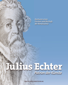 Hardcover Julius Echter: Patron Der Künste. Konturen Eines Fürsten Und Bischofs Der Renaissance [German] Book